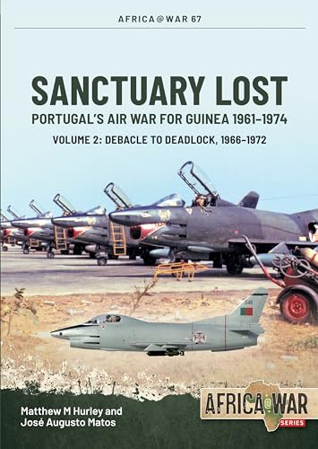 Sanctuary Lost: Portugal's Air War for Guinea, 1961-1974 Volume 2: Debacle to Deadlock, 1966-1972: 67 (Africa@War)