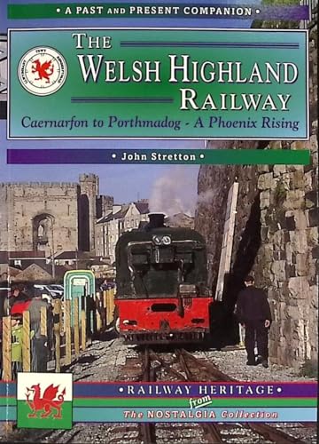 The Welsh Highland Railway Volume 1: A Phoenix Rising (A Past and Present Companion)
