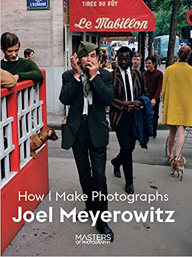 Joel Meyerowitz: How I Make Photographs (Masters of Photography)