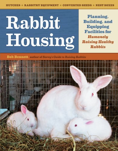 Rabbit Housing : Planning, Building, and Equipping Facilities for Humanely Raising Healthy Rabbits