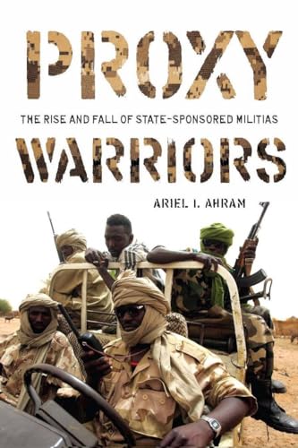 Proxy Warriors: The Rise and Fall of State-Sponsored Militias