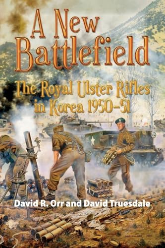 A New Battlefield : The Royal Ulster Rifles in Korea, 1950-51