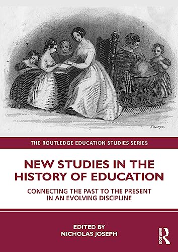 New Studies in the History of Education: Connecting the Past to the Present in an Evolving Discipline (The Routledge Education Studies Series)
