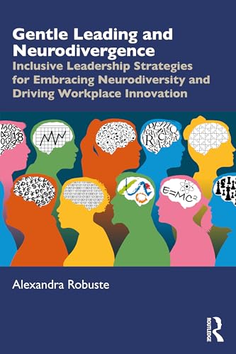 Gentle Leading and Neurodivergence : Inclusive Leadership Strategies for Embracing Neurodiversity and Driving Workplace Innovation
