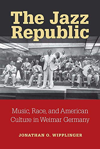 The Jazz Republic : Music, Race, and American Culture in Weimar Germany