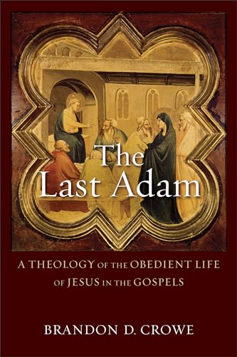 Last Adam: A Theology of the Obedient Life of Jesus in the Gospel