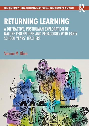 Returning Learning : A Diffractive, Posthuman Exploration of Nature Perceptions and Pedagogies with Early School Years’ Teachers