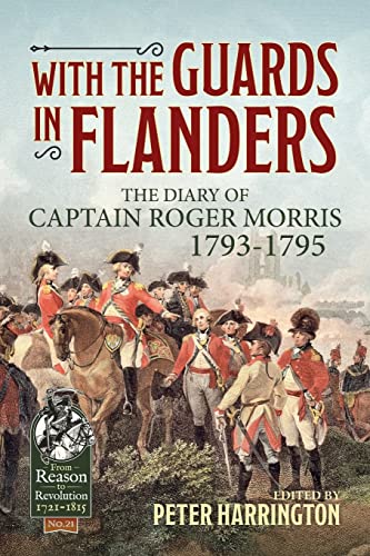 With the Guards in Flanders: The Diary of Captain Roger Morris, 1793-1795 (From Reason to Revolution)
