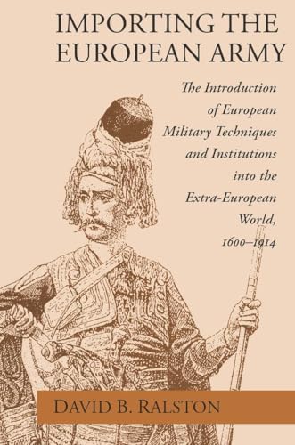Importing the European Army: Introduction of European Military Techniques and Institutions into the Extra-European World: 1600-1914
