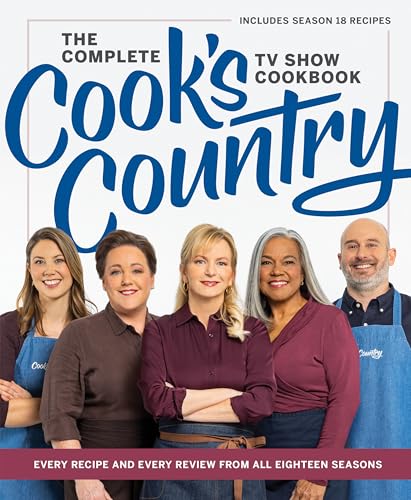 The Complete Cook’s Country TV Show Cookbook : Every Recipe and Every Review from All Eighteen Seasons Includes Season 18