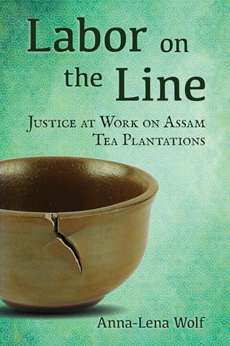 Labor on the Line : Justice at Work on Assam Tea Plantations