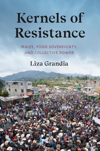Kernels of Resistance : Maize, Food Sovereignty, and Collective Power
