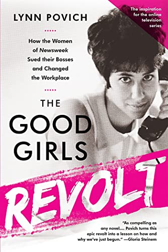 The Good Girls Revolt (Media tie-in) : How the Women of Newsweek Sued their Bosses and Changed the Workplace