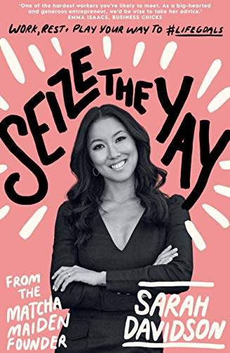 Seize The Yay: Work, rest and play your way to #lifegoals, from Matcha Maiden Founder Sarah Davidson: Work, Rest and Play Your Way to #lifegoals, from Matcha Maiden Founder Sarah Holloway