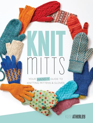 Knit Mitts: The Ultimate Guide to Knitting Mittens & Gloves for the Whole Family
