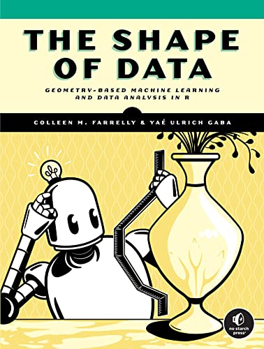 Shape of Data, The: Geometry-Based Machine Learning and Data Analysis in R