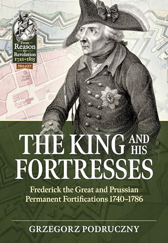 The King and His Fortresses : Frederick the Great and Prussian Permanent Fortifications 1740-1786 : 127