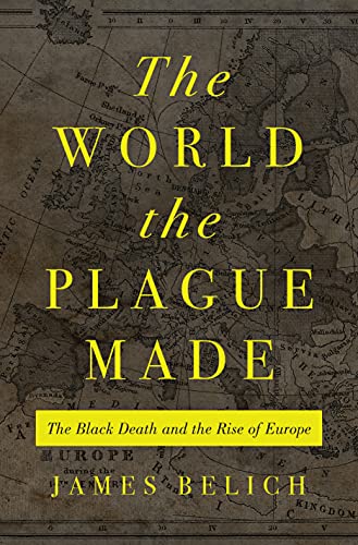 The World the Plague Made: The Black Death and the Rise of Europe