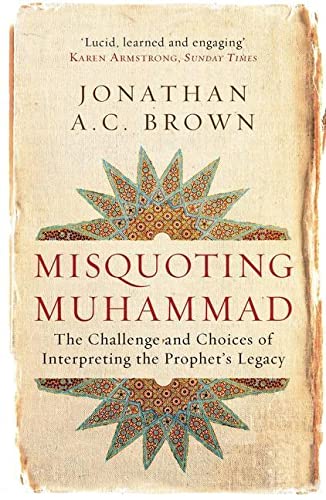 Misquoting Muhammad: The Challenge and Choices of Interpreting the Prophet’s Legacy (Islam in the Twenty-First Century)