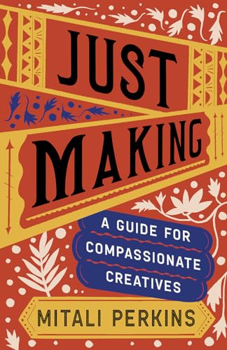 Just Making : A Guide for Compassionate Creatives