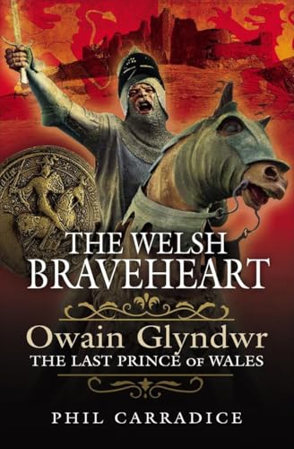The Welsh Braveheart : Owain Glydwr, The Last Prince of Wales