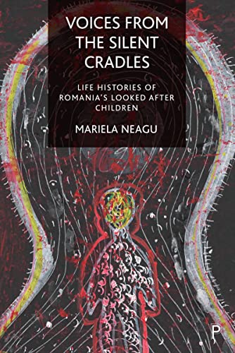 Voices from the Silent Cradles : Life Histories of Romania’s Looked-After Children