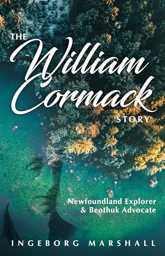 The William Cormack Story : Newfoundland explorer and Beothuk advocate
