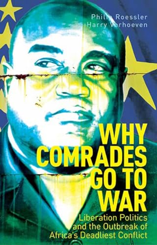 Why Comrades Go to War : Liberation Politics and the Outbreak of Africa's Deadliest Conflict