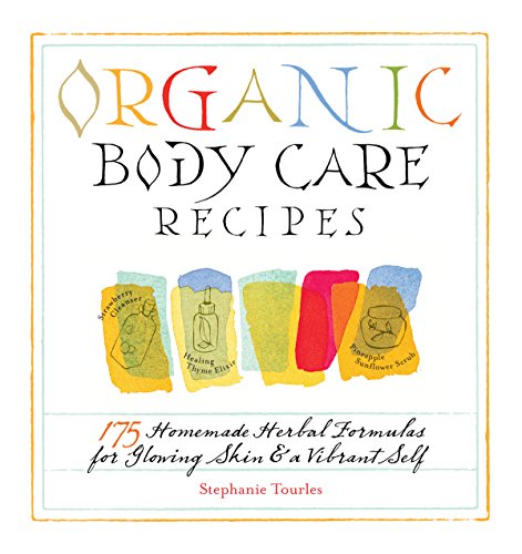 Organic Body Care Recipes : 175 Homeade Herbal Formulas for Glowing Skin & a Vibrant Self