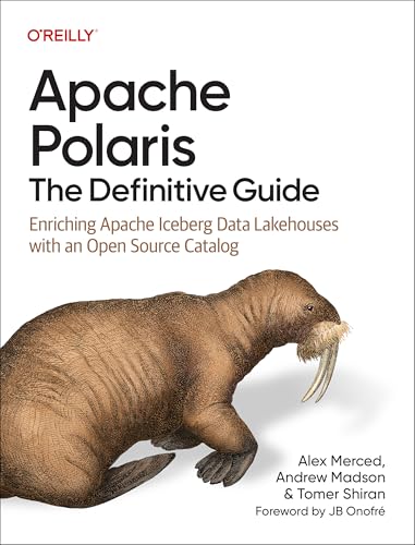 Apache Polaris - The Definitive Guide : Enriching Apache Iceberg Data Lakehouses with an Open Source Catalog