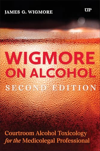 Wigmore on Alcohol : Courtroom Alcohol Toxicology for the Medicolegal Professional, Second Edition