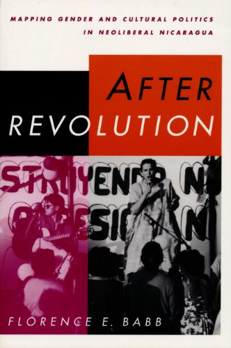 After Revolution: Mapping Gender and Cultural Politics in Neoliberal Nicaragua