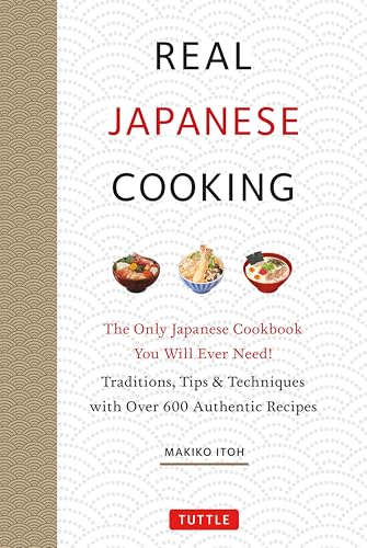 Real Japanese Cooking : Traditions, Tips, Techniques and Over 600 Authentic Recipes