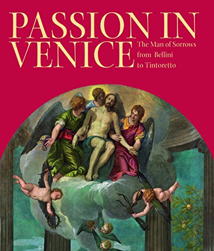 Passion in Venice : Crivelli to Tintoretto and Veronese: The Man of Sorrows in Venetian Art