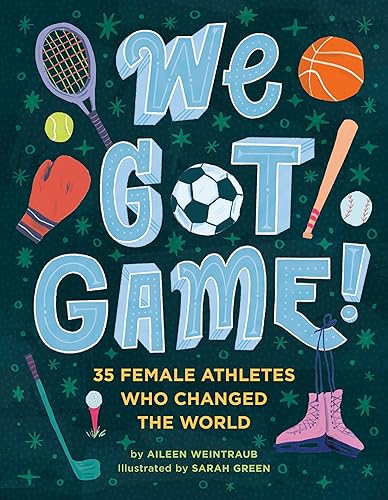 We Got Game! : 35 Female Athletes Who Changed the World