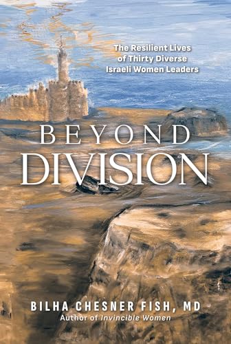 Beyond Division : The Resilient Lives of Thirty Diverse Israeli Women Leaders