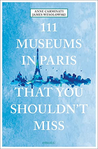 111 Museums in Paris That You Shouldn't Miss: Travel Guide (111 Places)