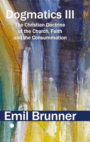 Dogmatics III : The Christian Doctrine of the Church, Faith and the Consummation