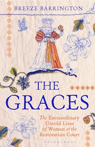 The Graces : The Extraordinary Untold Lives of Women at the Restoration Court