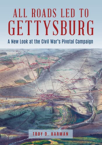 All Roads Led to Gettysburg: A New Look at the Civil Wars Pivotal Battle