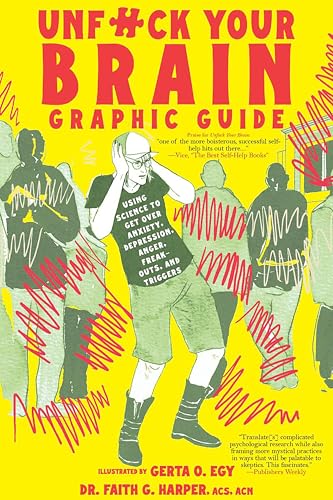 Unfuck Your Brain Graphic Guide : Using Science to Get Over Anxiety, Depression, Anger, Freak-outs, and Triggers