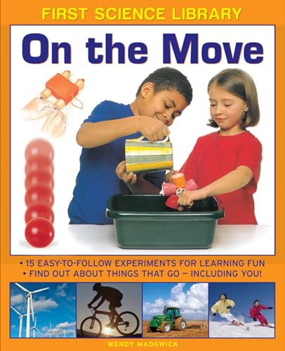First Science Library: On the Move : 15 Easy-to-follow Experiments for Learning Fun. Find out About Things That Go - Including You!