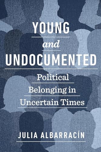 Young and Undocumented : Political Belonging in Uncertain Times