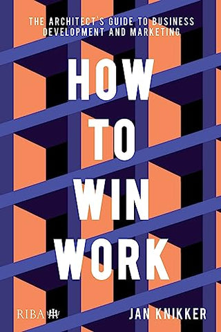 How To Win Work: The architect's guide to business development and marketing