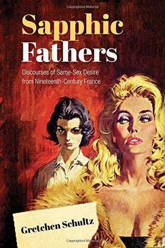 Sapphic Fathers: Discourses of Same-Sex Desire from Nineteenth-Century France (University of Toronto Romance Series)