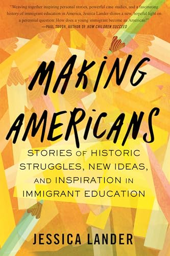 Making Americans: Stories of Historic Struggles, New Ideas, and Inspiration in Immigrant Education