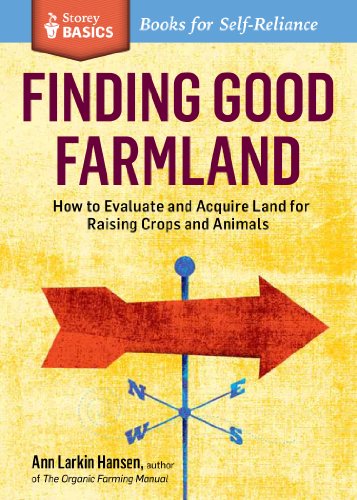 Finding Good Farmland : How to Evaluate and Acquire Land for Raising Crops and Animals. A Storey BASICS® Title