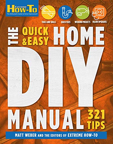 Quick & Easy Home DIY Manual: 324 Tips: Easy Instructions Save Money Be Your Own Contractor 324 Home Repair Guides
