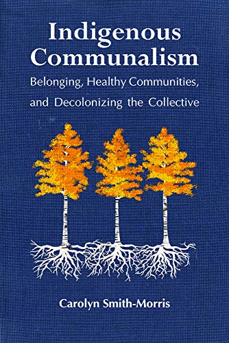 Indigenous Communalism: Belonging, Healthy Communities, and Decolonizing the Collective