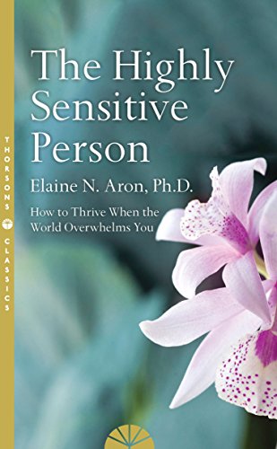 The Highly Sensitive Person: How to Surivive and Thrive When The World Overwhelms You